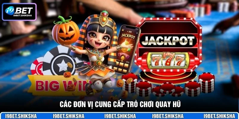 Các đơn vị cung cấp trò chơi quay hũ