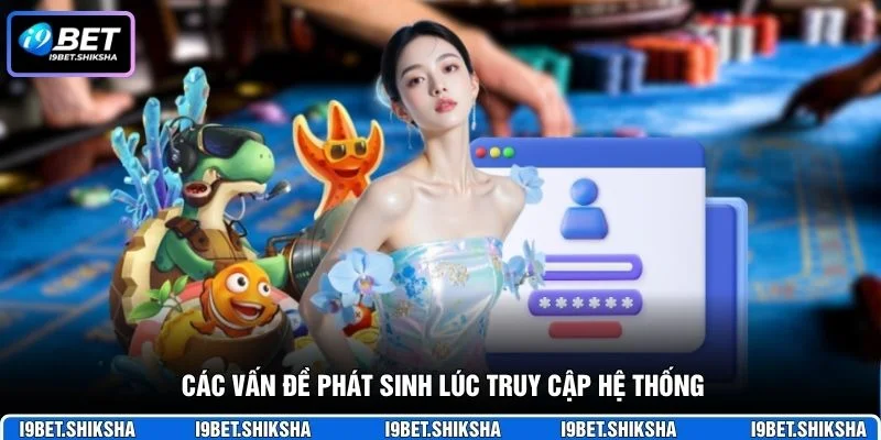 Các vấn đề phát sinh lúc truy cập hệ thống