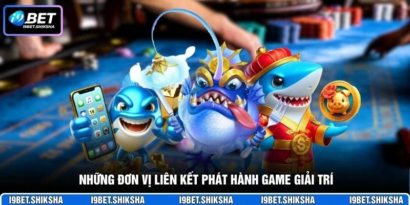 Những đơn vị liên kết phát hành game giải trí