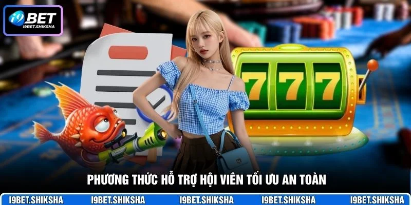 Phương thức hỗ trợ hội viên tối ưu an toàn
