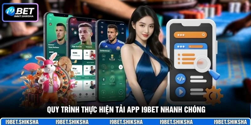 Quy trình thực hiện tải app i9bet nhanh chóng
