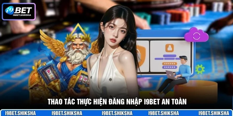 Thao tác thực hiện đăng nhập i9bet an toàn