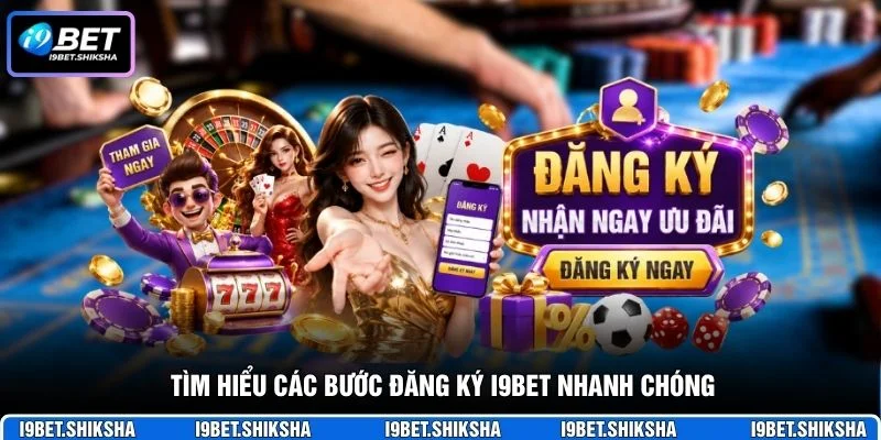 Tìm hiểu các bước đăng ký i9bet nhanh chóng