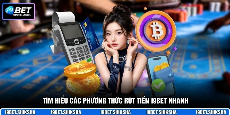 Tìm hiểu các phương thức rút tiền i9bet nhanh