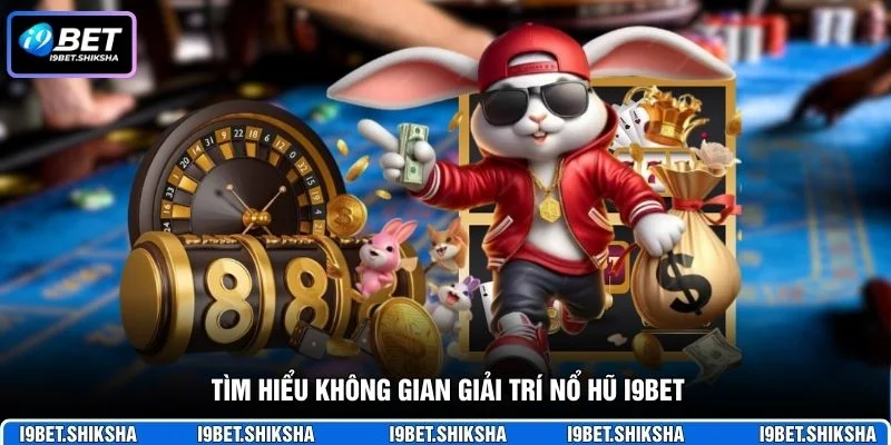 Tìm hiểu không gian giải trí nổ hũ i9bet