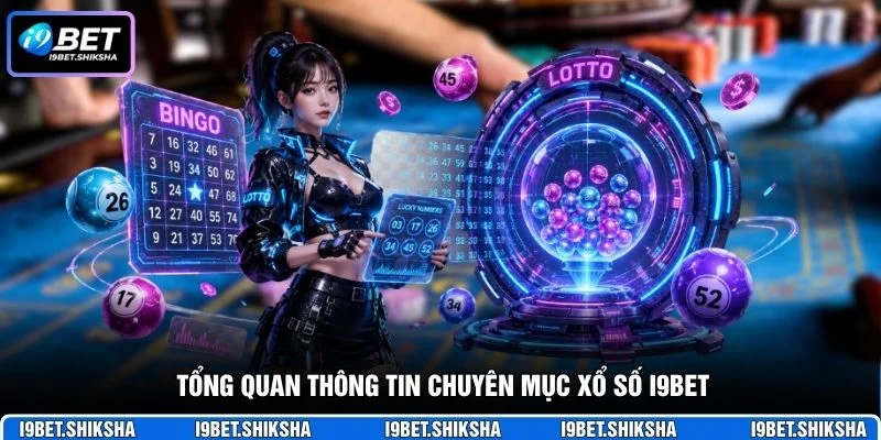 Tổng quan thông tin chuyên mục xổ số i9bet